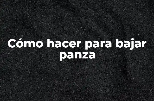 Cómo Hacer para Bajar Panza