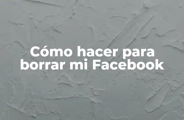 Cómo Hacer para Borrar Mi Facebook 2 ¿Qué es eliminar una cuenta de Facebook y para qué sirve?