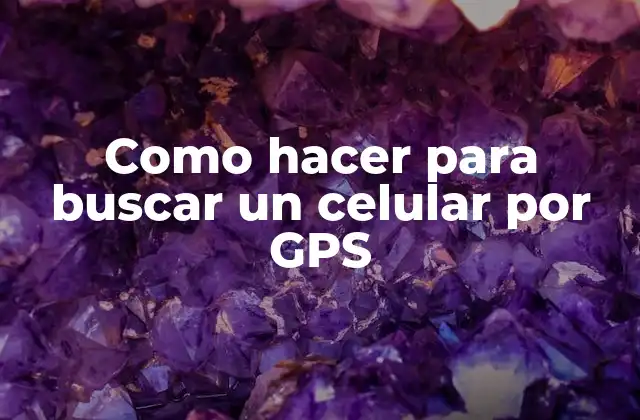Como Hacer para Buscar un Celular por Gps