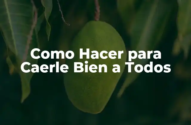 Como Hacer para Caerle Bien a Todos