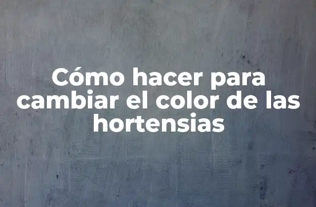 Cómo Hacer para Cambiar el Color de las Hortensias