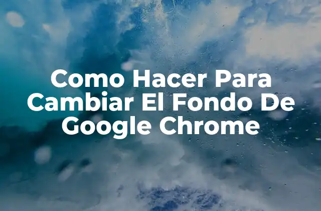 Como Hacer para Cambiar el Fondo de Google Chrome