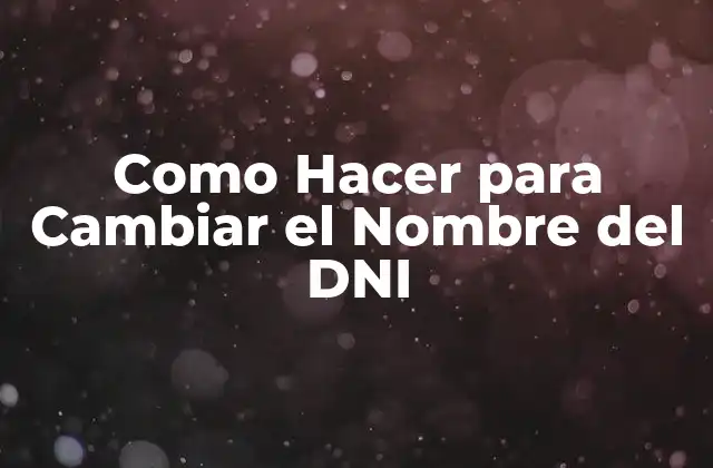 Como Hacer para Cambiar el Nombre Del Dni