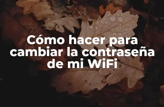 Cómo Hacer para Cambiar la Contraseña de Mi Wifi