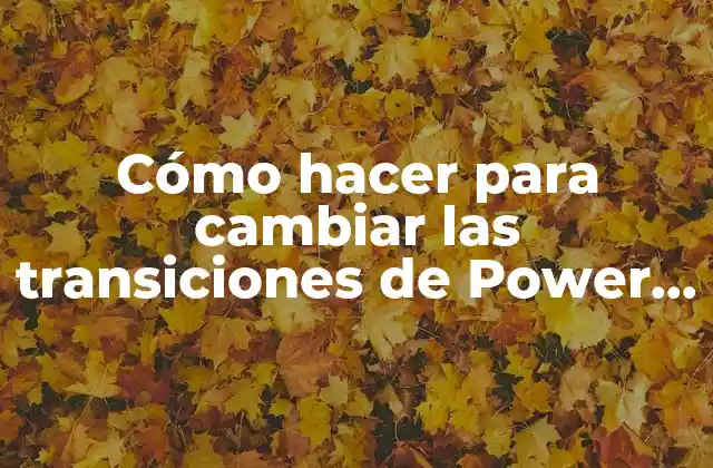 Cómo Hacer para Cambiar las Transiciones de Power Point