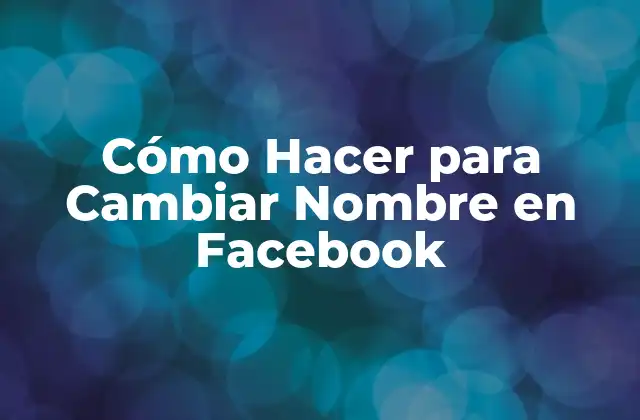 Cómo Hacer para Cambiar Nombre en Facebook 2 ¿Qué es Cambiar Nombre en Facebook?