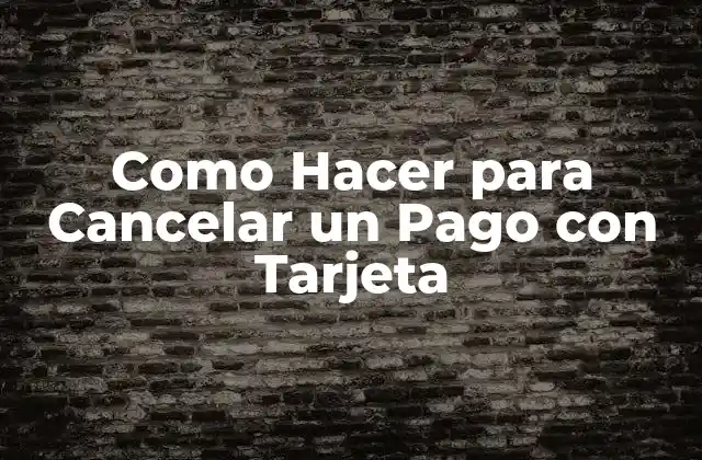 Como Hacer para Cancelar un Pago con Tarjeta