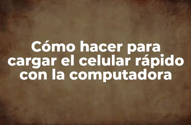 Cómo Hacer para Cargar el Celular Rápido con la Computadora