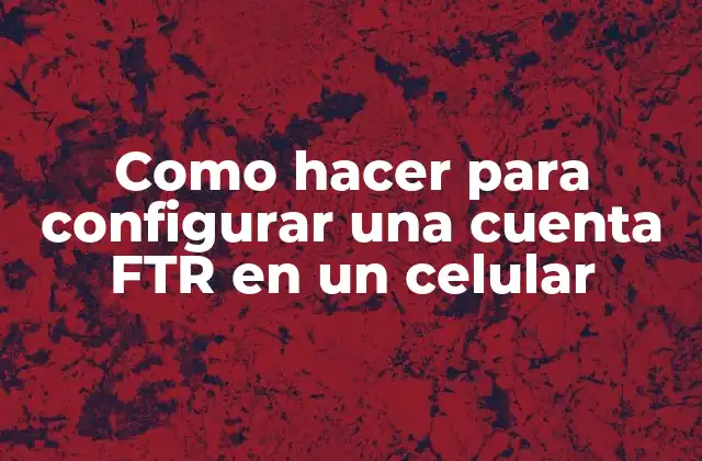 Como Hacer para Configurar una Cuenta Ftr en un Celular