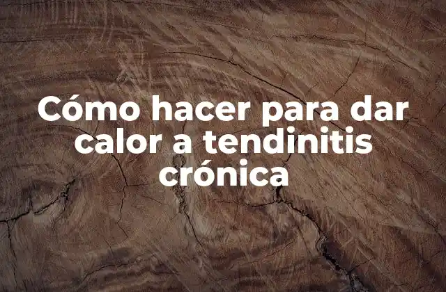 Cómo Hacer para Dar Calor a Tendinitis Crónica