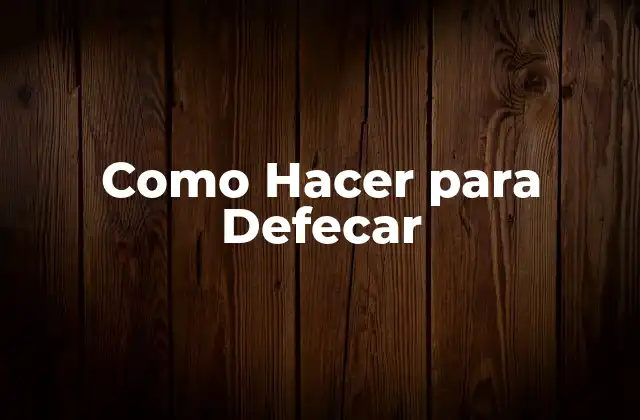 Como Hacer para Defecar