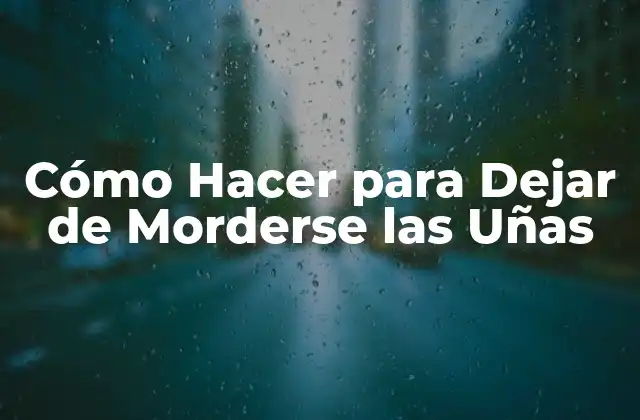 Cómo Hacer para Dejar de Morderse las Uñas