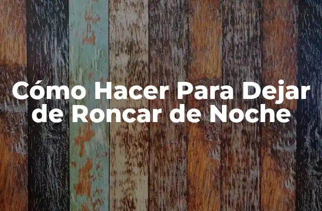 Cómo Hacer para Dejar de Roncar de Noche