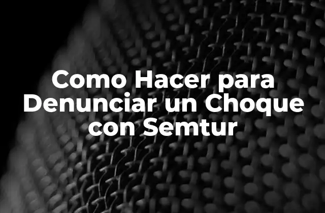 Como Hacer para Denunciar un Choque con Semtur
