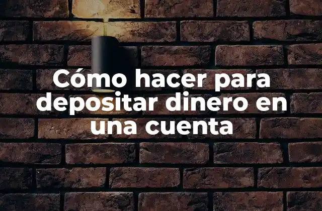 Cómo Hacer para Depositar Dinero en una Cuenta