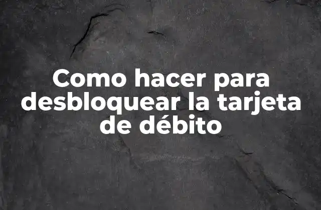 Como Hacer para Desbloquear la Tarjeta de Débito 2 ¿Qué es desbloquear la tarjeta de débito?