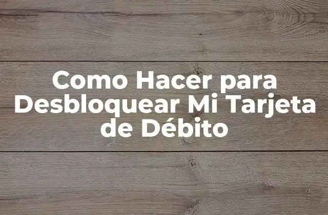 Como Hacer para Desbloquear Mi Tarjeta de Débito
