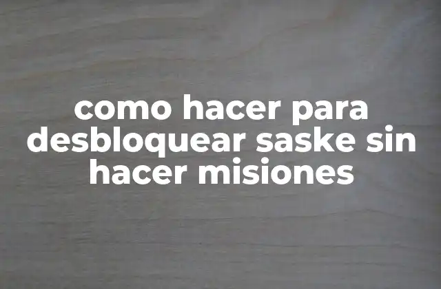 Como Hacer para Desbloquear Saske sin Hacer Misiones