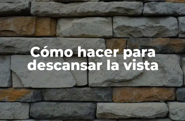 Cómo Hacer para Descansar la Vista