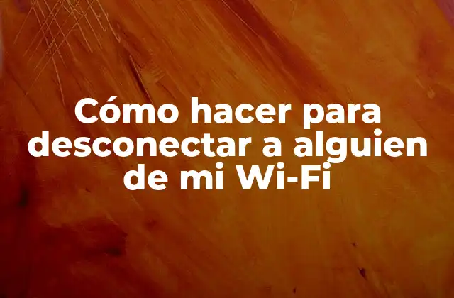 Cómo Hacer para Desconectar a Alguien de Mi Wi-fi