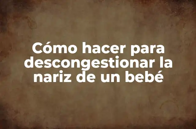 Cómo Hacer para Descongestionar la Nariz de un Bebé