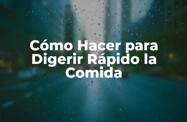 Cómo Hacer para Digerir Rápido la Comida