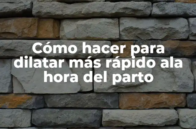 Cómo Hacer para Dilatar Más Rápido Ala Hora Del Parto