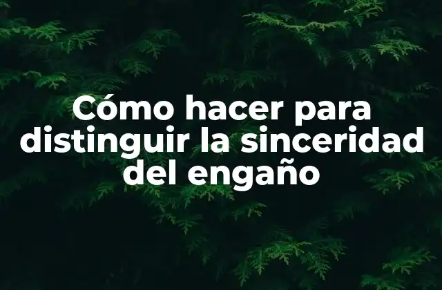 Cómo Hacer para Distinguir la Sinceridad Del Engaño