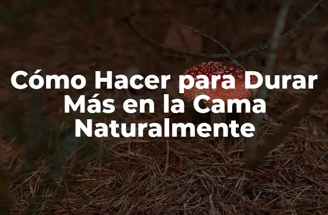 Cómo Hacer para Durar Más en la Cama Naturalmente 2 Cómo Hacer para Durar Más en la Cama Naturalmente