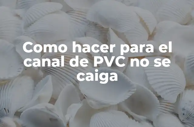 Como Hacer para el Canal de Pvc No Se Caiga