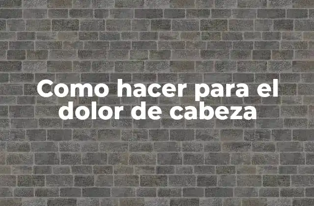 Como Hacer para el Dolor de Cabeza