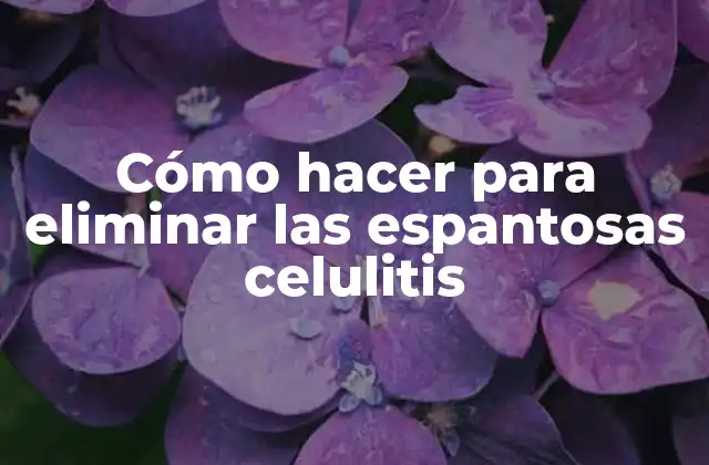 Cómo Hacer para Eliminar las Espantosas Celulitis