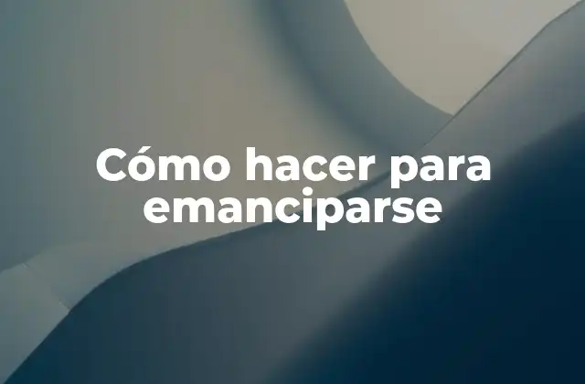Cómo Hacer para Emanciparse