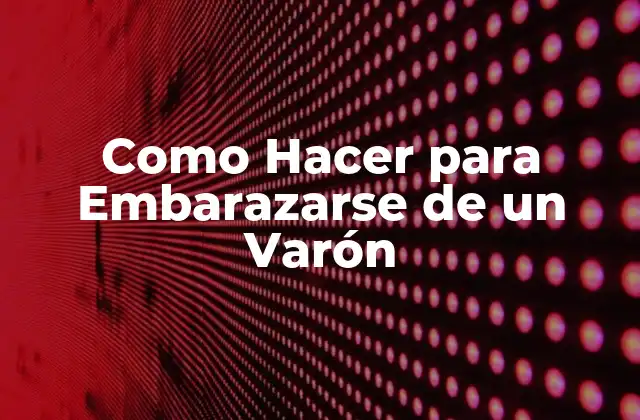 Como Hacer para Embarazarse de un Varón