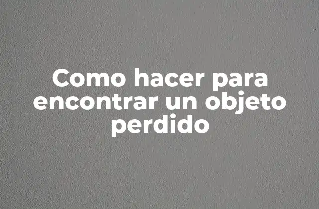 ¿Qué es un objeto perdido y cómo encontrarlo?