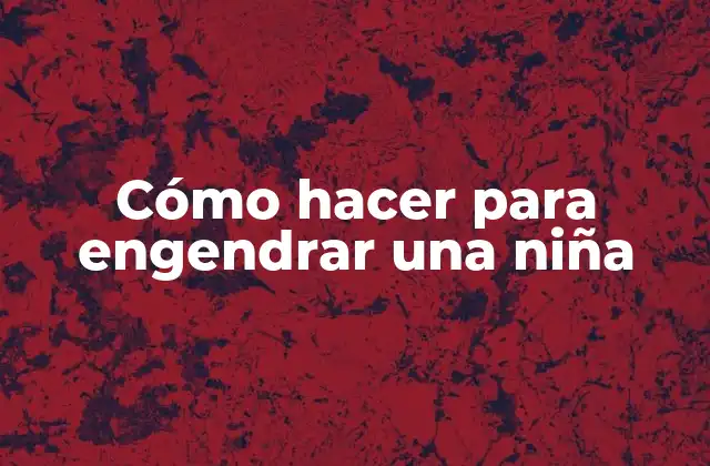 Cómo Hacer para Engendrar una Niña