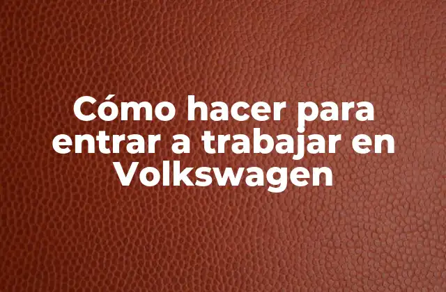 Cómo Hacer para Entrar a Trabajar en Volkswagen