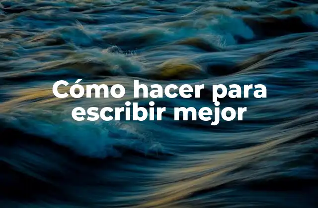 Cómo Hacer para Escribir Mejor
