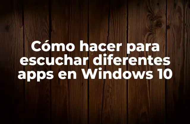 Cómo Hacer para Escuchar Diferentes Apps en Windows 10