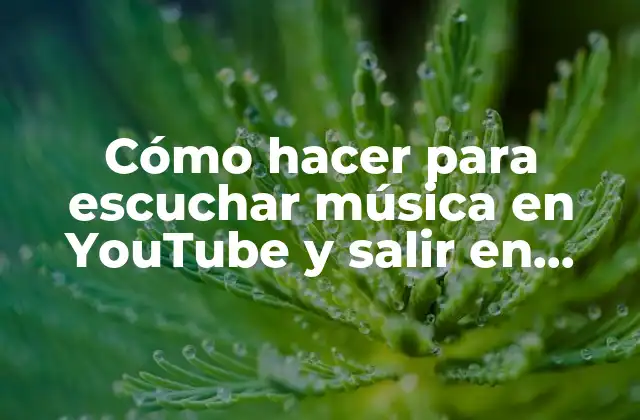 Cómo Hacer para Escuchar Música en Youtube y Salir en Samsung