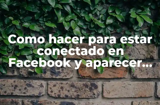 Como Hacer para Estar Conectado en Facebook y Aparecer Desconectado