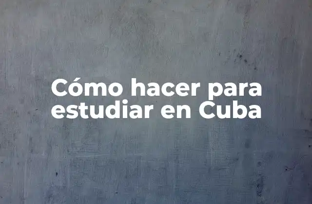 Cómo Hacer para Estudiar en Cuba