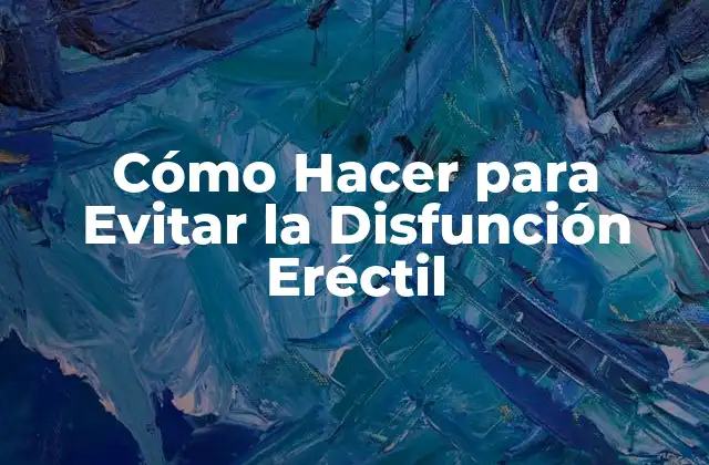 Cómo Hacer para Evitar la Disfunción Eréctil 2 ¿Qué es la Disfunción Eréctil y Cómo se Presenta?