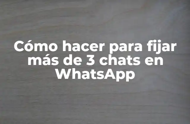 Cómo Hacer para Fijar Más de 3 Chats en Whatsapp