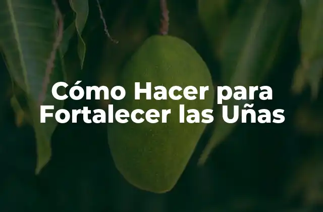 Cómo Hacer para Fortalecer las Uñas
