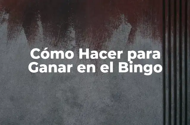 Cómo Hacer para Ganar en el Bingo