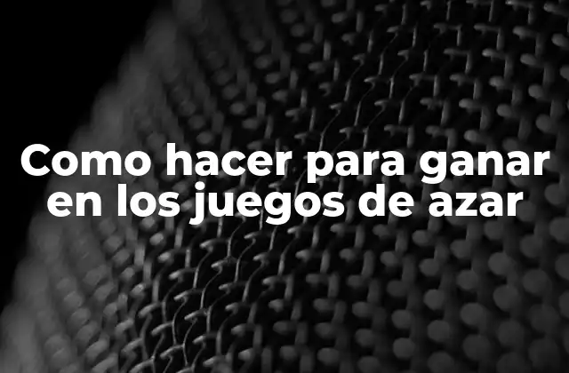 Como Hacer para Ganar en los Juegos de Azar