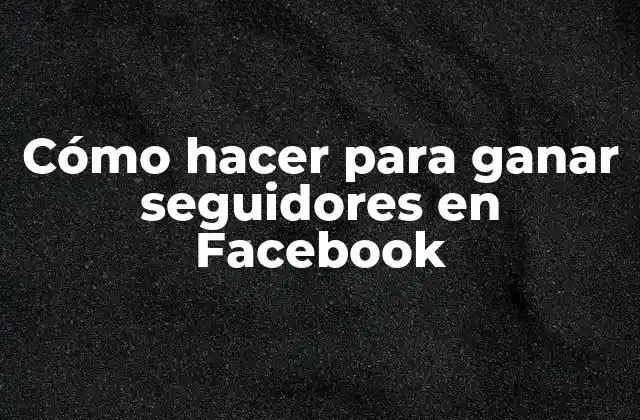 Cómo Hacer para Ganar Seguidores en Facebook