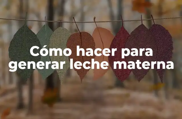 Cómo Hacer para Generar Leche Materna