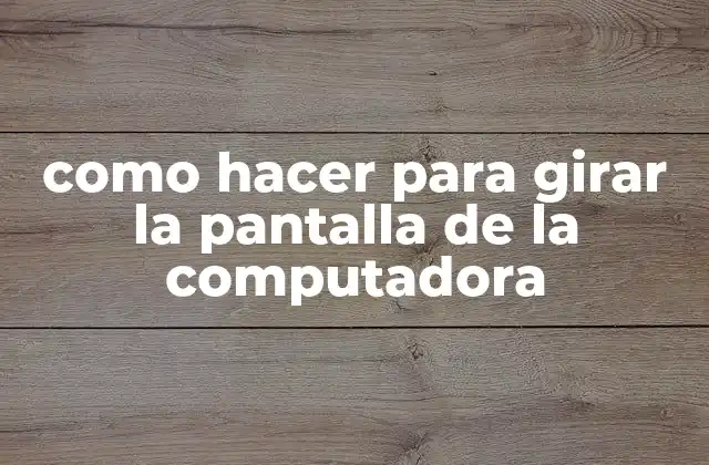 Como Hacer para Girar la Pantalla de la Computadora